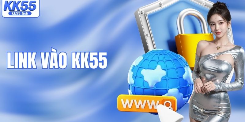 Link Vào KK55 Mới Nhất Giúp Truy Trập Nhanh, Ổn Định
